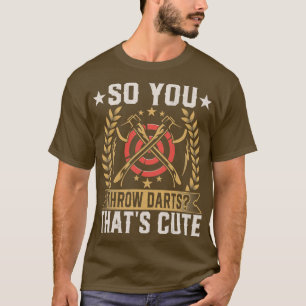So You Throw Darts Thatx27s Cute Funny Axe Throwin T-Shirt