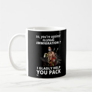 "SO YOU'RE AGAINST ILLEGAL IMMIGRATION ?..." COFFEE MUG