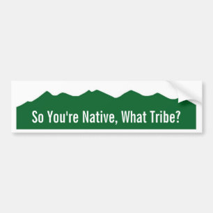 So You're Native, What Tribe? Bumper Sticker