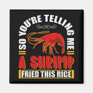So You're Telling Me A Shrimp Fried This Rice Food Magnet
