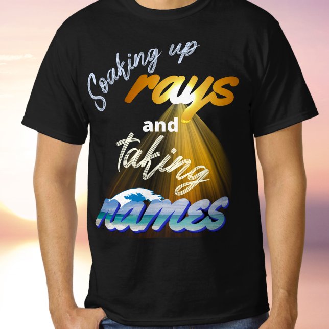 Soaking Up Rays and Taking Names Summertime T-Shirt (Creator Uploaded)