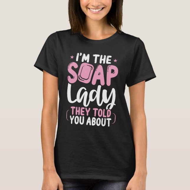 Soap Dealer Crazy Soap Lady Soap Maker T-Shirt (Front)