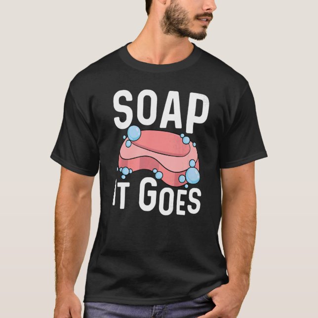 Soap it goes Pun for a Soap Maker T-Shirt (Front)