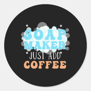 Soap Maker Just Add Coffee Soap Making Classic Round Sticker
