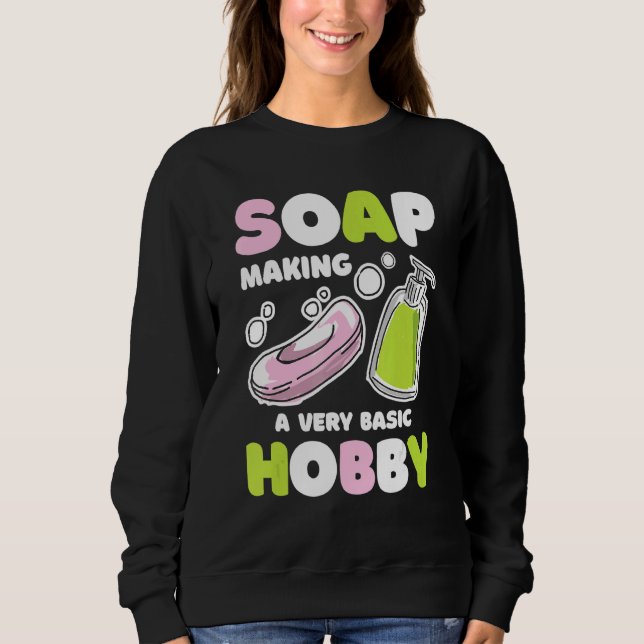 Soap Making Basic Hobby Soap Maker Handmade Soapma Sweatshirt (Front)