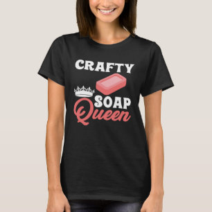 Soap Making Crafty Soap Queen Soap Maker Love Soap T-Shirt