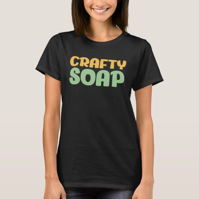 Soap Making Crafty Soap Soap Maker Love Soap T-Shirt (Front)