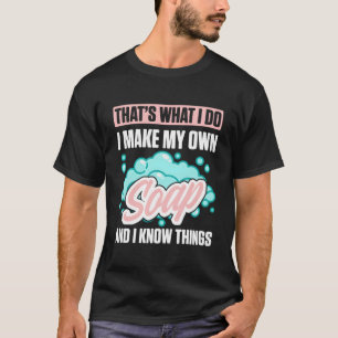 Soap Making For Soap Maker Soap Soag Handmade Soap T-Shirt