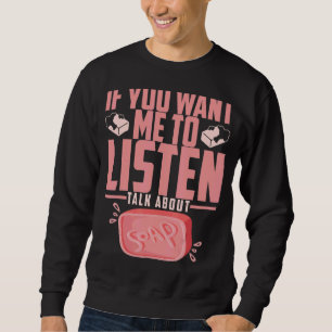 Soap Making If You Want Me To Listen Talk About So Sweatshirt