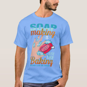 Soap Making Is Just Like Baking But Don't Lick the T-Shirt