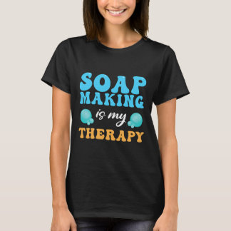 Soap Making Is My Therapy Soap Maker 1 T-Shirt