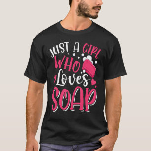 Soap Making Soap Maker Soapologist A Girl Who Love T-Shirt