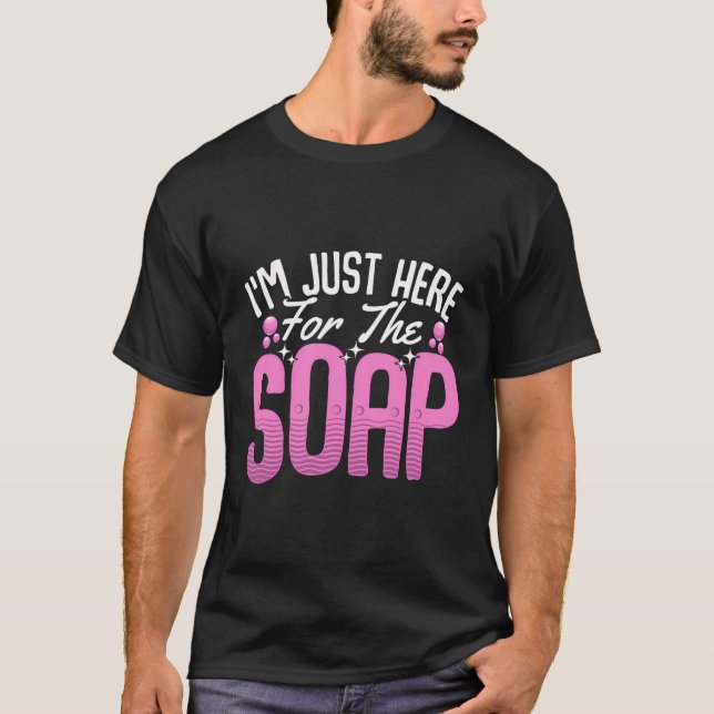 Soap Making Soap Maker Soapologist Just Here For T T-Shirt (Front)