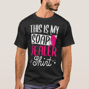 Soap Making Soap Maker Soapologist My Soap Dealer T-Shirt