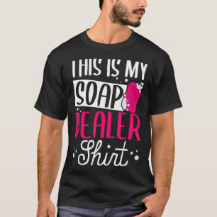 Soap Making Soap Maker Soapologist My Soap Dealer  T-Shirt
