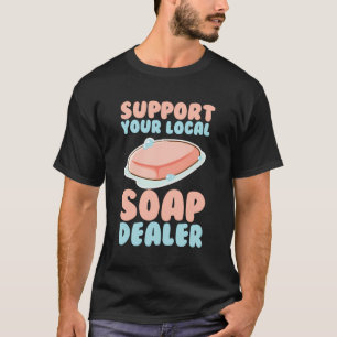 Soap Making Soap Maker Soapologist Support Your So T-Shirt