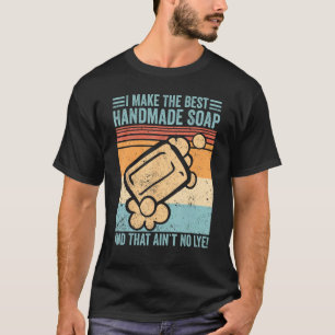 Soap Making Soap Maker The Best Handmade Soap Ain T-Shirt