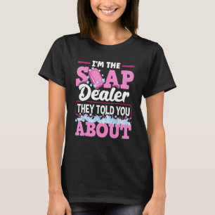 Soap Making Soapmaker Im The Soap Dealer They Told T-Shirt