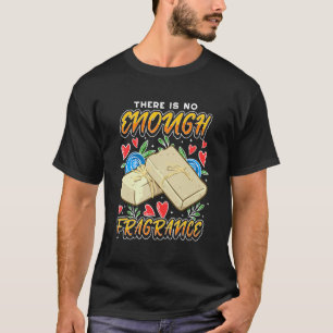 Soapmaking For Soap Maker  No Enough Fragrance T-Shirt