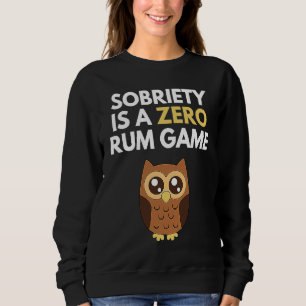 Sobriety Is A Zero Rum Game  Recovery Pun AA NA Ow Sweatshirt
