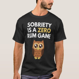 Sobriety Is A Zero Rum Game  Recovery Pun AA NA Ow T-Shirt