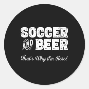 Soccer And Beer That's Why I'm Here! Sports Fan  Classic Round Sticker