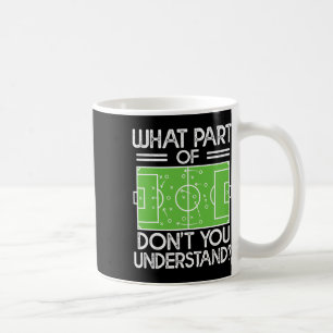 Soccer Coach Funny What Part Of Soccer Don't You U Coffee Mug