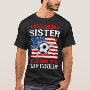 Soccer Coach SISTER Like A Normal SISTER Only Cool T-Shirt