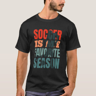 Soccer Coach Soccer Team Soccer Is My Favourite Se T-Shirt