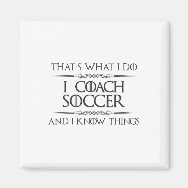 Soccer Coaching - I Coach Soccer And I Know Things Magnet (Front)