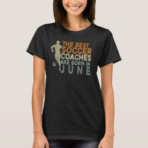 Soccer Coaching Men Training June Soccer Coach Bir T-Shirt