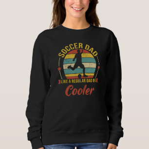 Soccer Dad Like A Regular Dad But Cooler Father Sweatshirt