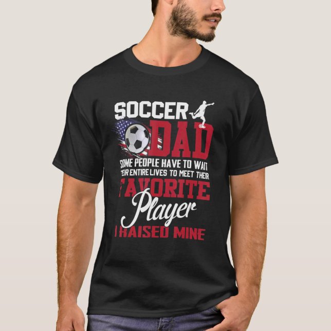 Soccer Dad Some People Have To Wait Their Entire L T-Shirt (Front)