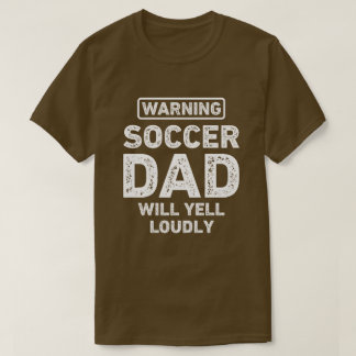 Soccer Dad Will Yell Loudly Funny Soccer Dad T-Shirt