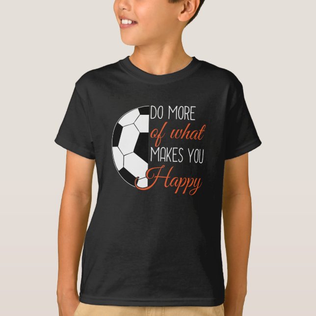 Soccer - Do What Makes You Happy T-Shirt (Front)