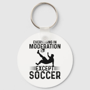 Soccer - Everything In Moderation Except Soccer Key Ring