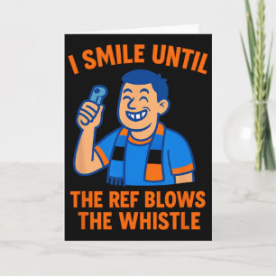 Soccer Fan I Smile Until Referee Blows Whistle Card