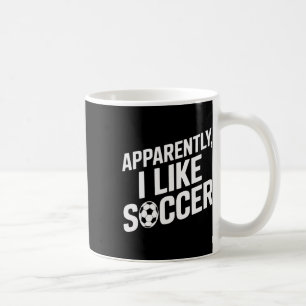 Soccer Fans Apparently I Like Soccer Soccer Game D Coffee Mug