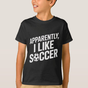 Soccer Fans Apparently I Like Soccer Soccer Game D T-Shirt