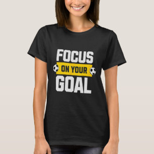 Soccer Focus On Your Goal Coach Player Soccer Mom T-Shirt