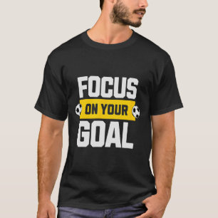 Soccer Focus On Your Goal Coach Player Soccer Mum T-Shirt