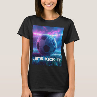 SOCCER - FOOTBALL - LET'S KICK IT T-Shirt