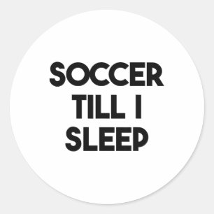 Soccer Funny - Soccer Till I Sleep  Classic Round Sticker