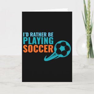 Soccer Gift Idea- I'd Rather Be Playing Soccer Fun Card