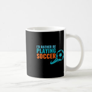 Soccer Gift Idea- I'd Rather Be Playing Soccer Fun Coffee Mug