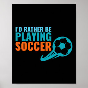 Soccer Gift Idea- I'd Rather Be Playing Soccer Fun Poster
