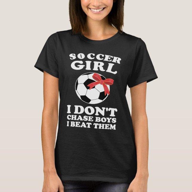 soccer girl I don't chase boys I beat them soccer T-Shirt (Front)