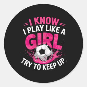 Soccer Girl I Know I Play Like A Girl Try To Keep  Classic Round Sticker
