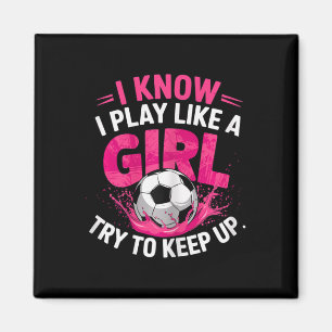 Soccer Girl I Know I Play Like A Girl Try To Keep  Magnet