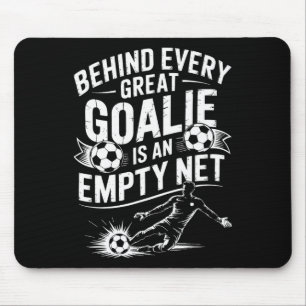 Soccer Goal, Behind Every Great Goalie Is An Empty Mouse Pad